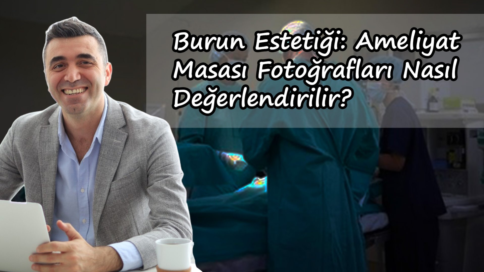 Burun Estetiğinde Ameliyat Masası Fotoğraflarını Nasıl Değerlendirmeliyiz?- Op. Dr. Rıdvan Duran